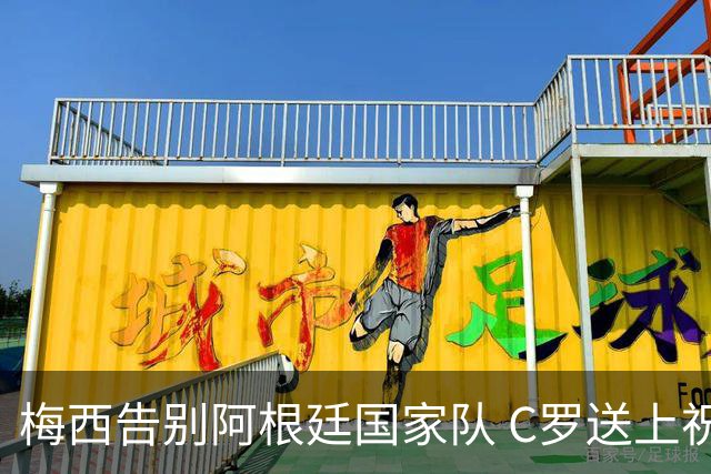 梅西告别阿根廷国家队 C罗送上祝福
