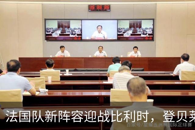 法国队新阵容迎战比利时，登贝莱落选首发